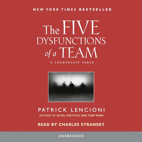 The Five Dysfunctions of a Team: A Leadership Fable