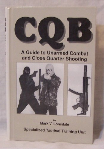CQB: A Guide to Unarmed Combat and Close Quarter Shooting