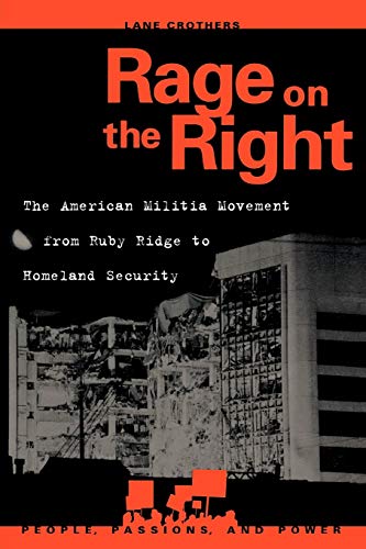 Rage on the Right: The American Militia Movement from Ruby Ridge to Homeland Security (People, Passions, and Power: Social Movements, Interest Organizations, and the P)