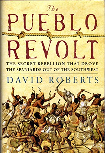 The Pueblo Revolt: The Secret Rebellion That Drove the Spaniards Out of the Southwest