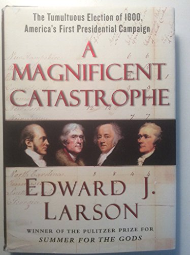 A Magnificent Catastrophe: The Tumultuous Election of 1800, America's First Presidential Campaign