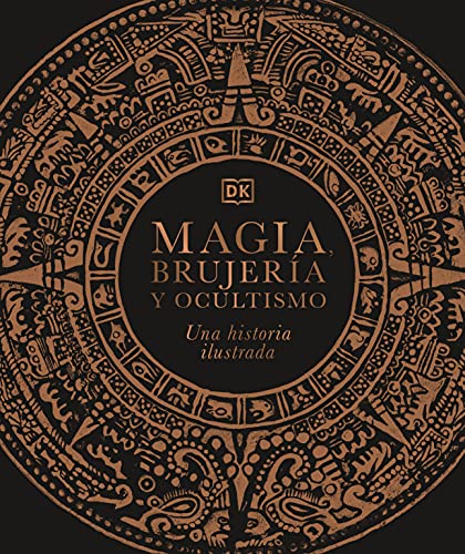 Magia, brujería y ocultismo (A History of Magic, Witchcraft and the Occult): Una historia ilustrada (DK A History of) (Spanish Edition)