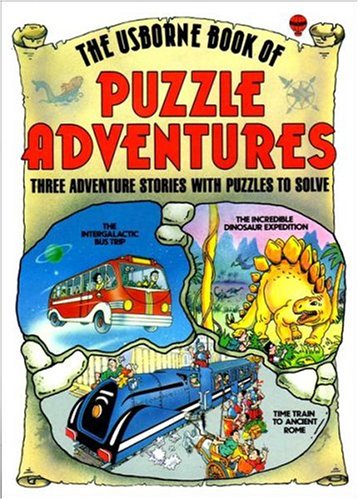 The Usborne Book of Puzzle Adventures Three Adventure Stories with Puzzles to Solve: The Incredible Dinosaur Expedition, The Intergalactic Bus Trip, Time Train to Ancient Rome