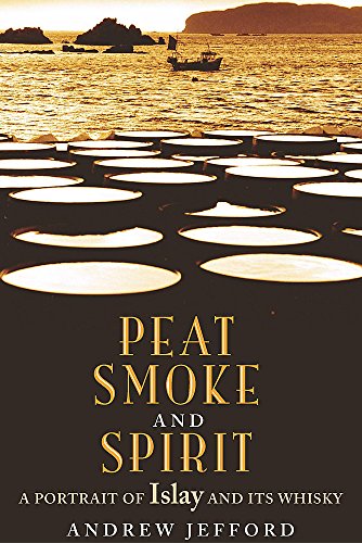 Peat Smoke and Spirit: The Story of Islay and Its Whiskies