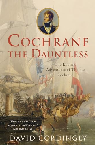 Cochrane the dauntless: the life and adventures of Admiral Thomas Cochrane, 1775 - 1860