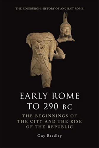 Early Rome to 290 BC: The Beginnings of the City and the Rise of the Republic (The Edinburgh History of Ancient Rome)