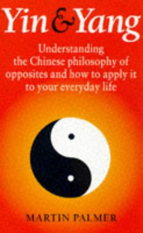 Yin & Yang: Understanding the Chinese Philosophy of Opposites and How to Apply It to Your Everyday Life