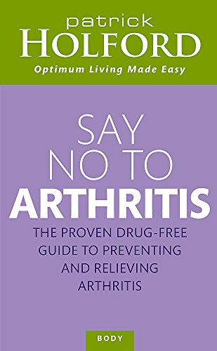 Say No To Arthritis: The Proven Drug-Free Guide to Preventing and Relieving Arthritis (Optimum Nutrition Handbook)