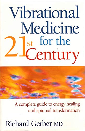 Vibrational Medicine for the 21st Century : A Complete Guide to Energy Healing and Spiritual Transformation
