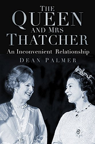 The Queen and Mrs Thatcher: An Inconvenient Relationship