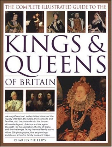 The Complete Illustrated Guide to the Kings & Queens of Britain