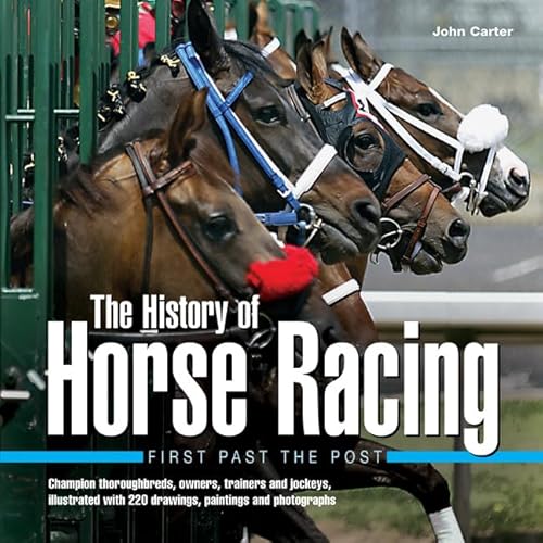 History of Horse Racing: First Past The Post: Champion Thoroughbreds, Owners, Trainers and Jockeys, Illustrated with 220 Drawings, Paintings and Photographs