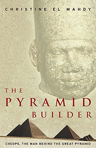 The Pyramid Builder: Cheops, the Man behind the Great Pyramid