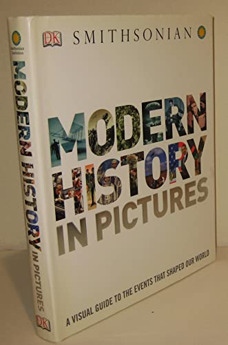 Modern History in Pictures: A Visual Guide to the Events that Shaped Our World