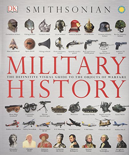 Military History: The Definitive Visual Guide to the Objects of Warfare