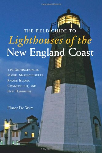 The Field Guide to Lighthouses of the New England Coast: 150 Destinations in Maine, Massachusetts, Rhode Island, Connecticut