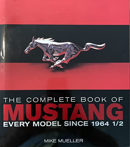 The Complete Book of Mustang: Every Model Since 1964 1/2