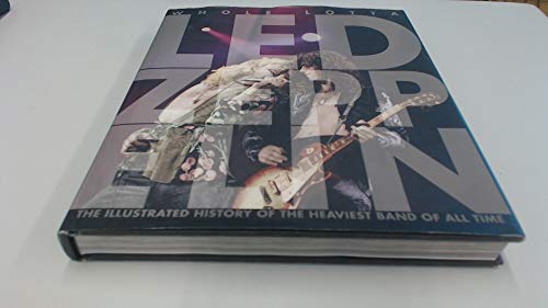 Whole Lotta Led Zeppelin: The Illustrated History of the Heaviest Band of All Time