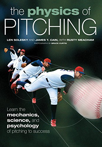 The Physics of Pitching: Learn the Mechanics, Science, and Psychology of Pitching to Success