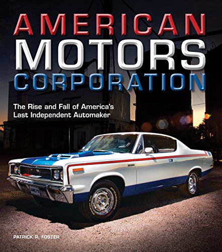American Motors Corporation: The Rise and Fall of America's Last Independent Automaker