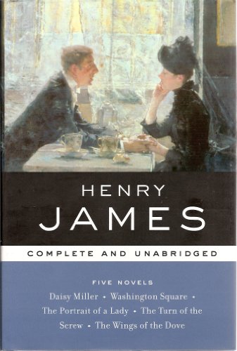 Henry James, Five Novels: Daisy Miller - Washington Square - The Portrait of a Lady - The Turn of the Screw - The Wings of the Dove (Library of essential writers)
