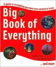 Big Book of Everything: A Guide to Everything You Have Ever Wanted to Know: Amazing Facts, Surprisin
