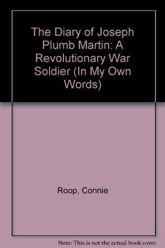 The Diary of Joseph Plumb Martin, a Revolutionary Soldier (In My Own Words)