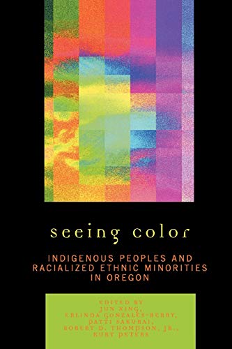 Seeing Color: Indigenous Peoples and Racialized Ethnic Minorities in Oregon: Indigenous Peoples and Racialized Ethnic Minorities in Oregon