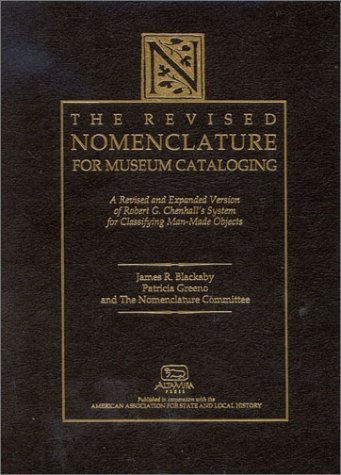 The Revised Nomenclature for Museum Cataloging: A Revised and Expanded Version of Robert G. Chenhall's System for Classifying Man-Made Objects (American Association for State and Local History)