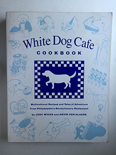 White Dog Cafe Cookbook: Multicultural Recipes and Tales of Adventure from Philadelphia's Revolutionary Restaurant