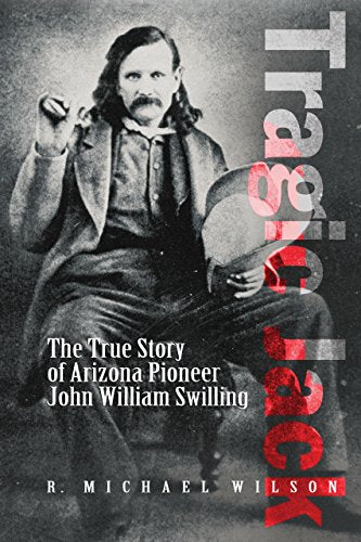Tragic Jack: The True Story of Arizonz Pioneer John William Swilling