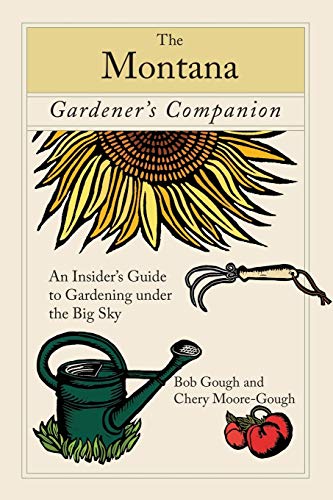 Montana Gardener's Companion: An Insider's Guide To Gardening Under The Big Sky (Gardening Series)