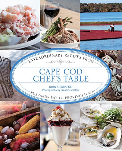 Cape Cod Chef's Table: Extraordinary Recipes From Buzzards Bay To Provincetown