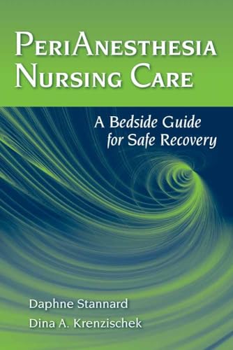 PeriAnesthesia Nursing Care: A Bedside Guide for Safe Recovery: A Bedside Guide for Safe Recovery