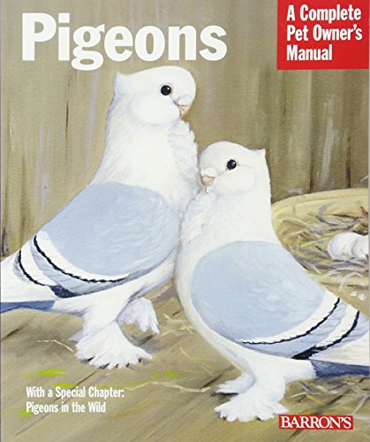 Barron's Pigeons: Everything about Purchase, Care, Management, Diet, Diseases and Behavior (Complete Pet Owner's Manual)