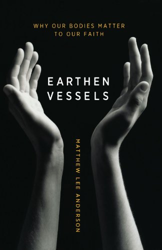 Earthen Vessels: Why Our Bodies Matter to Our Faith