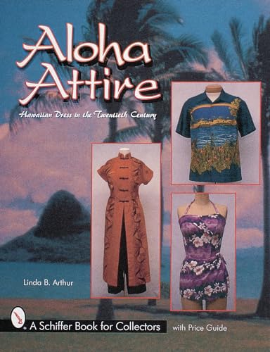 Aloha Attire: Hawaiian Dress in the Twentieth Century (A Schiffer Book for Collectors)