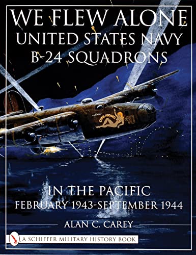 We Flew Alone: United States Navy B-24 Squadrons in the Pacific February 1943 to September 1944 (Schiffer Military History)