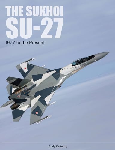 The Sukhoi Su-27: Russia’s Air Superiority and Multi-role Fighter, 1977 to the Present