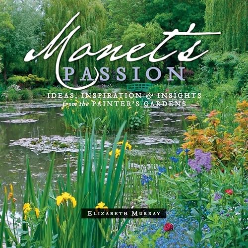 Monet's Passion: Ideas, Inspiration, & Insights from the Painter's Gardens