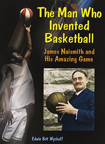 The Man Who Invented Basketball: James Naismith and His Amazing Game (Genius at Work! Great Inventor Biographies)