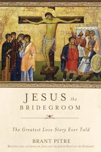 Jesus the Bridegroom: The Greatest Love Story Ever Told