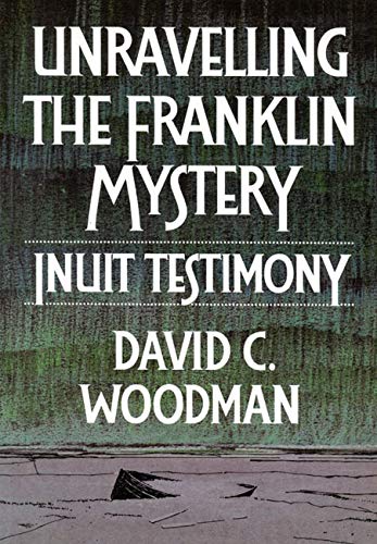 Unravelling the Franklin Mystery, First Edition: Inuit Testimony (McGill-Queen's Native and Northern Series) (Volume 5)