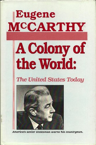 A Colony of the World: The United States Today : America's Senior Statesman Warns His Countrymen