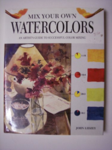 Mix Your Own Watercolors: An Artist's Guide to Successful Color Mixing