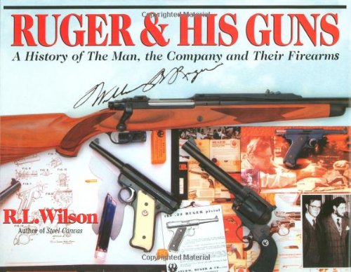 Ruger & His Guns: A History of the Man, the Company and Their Firearms