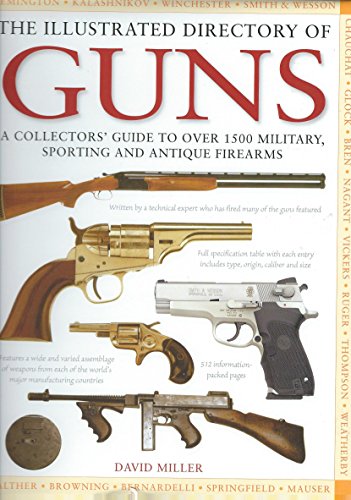 The Illustrated Directory of Guns: A Collector's Guide to Over 1500 Military, Sporting and Antique Firearms