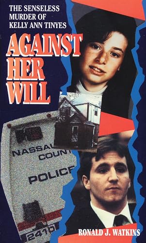 Cover of Against Her Will: The Senseless Murder of Kelly Ann Tinyes by Watkins, Ronald J., mass_market Book