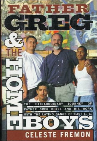 Father Greg and the Homeboys: The Extraordinary Journey of Father Boyle and His Work with the Latino Gangs of East L.A.
