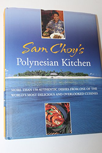 Sam Choy's Polynesian Kitchen: More Than 150 Authentic Dishes from One of the World's Most Delicious and Overlooked Cuisines